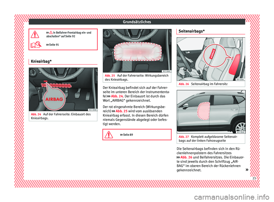 Seat Ateca 2017  Betriebsanleitung (in German) Grundsätzliches
›››  in Beifahrer-Frontairbag ein- und
abschalten* auf Seite 92
›››  Seite 91 Knieairbag*
Abb. 24 
Auf der Fahrerseite: Einbauort des
Knie airb
ag

s. Abb. 25 
Auf d