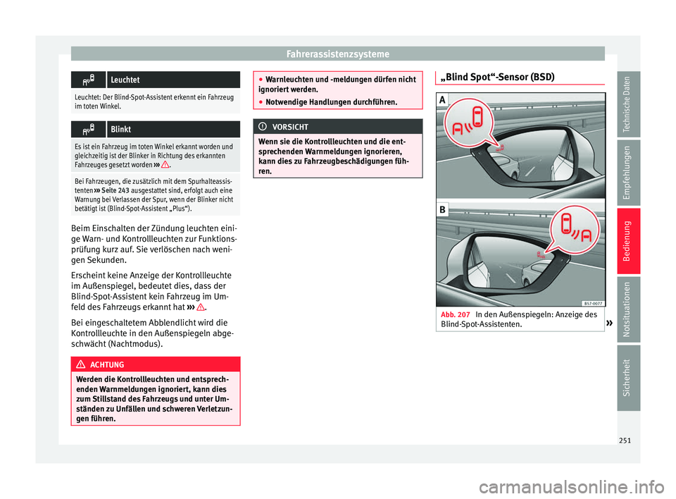 Seat Ateca 2017 Betriebsanleitung (in German) Fahrerassistenzsysteme
Leuchtet
Leuchtet: Der Blind-Spot-Assistent erkennt ein Fahrzeug
im toten Winkel.
Blinkt
Es ist ein Fahrzeug im toten Winkel erkannt worden und
gleichzeitig ist der Blink Seat Ateca 2017 Betriebsanleitung (in German) Fahrerassistenzsysteme
Leuchtet
Leuchtet: Der Blind-Spot-Assistent erkennt ein Fahrzeug
im toten Winkel.
Blinkt
Es ist ein Fahrzeug im toten Winkel erkannt worden und
gleichzeitig ist der Blink