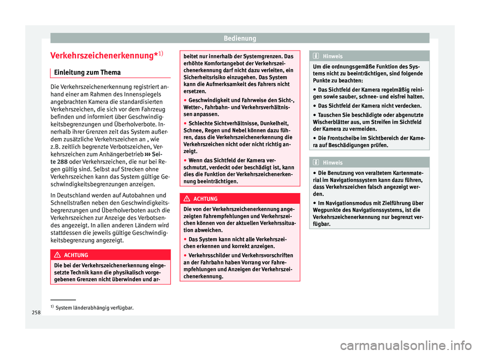 Seat Ateca 2017  Betriebsanleitung (in German) Bedienung
Verkehrszeichenerkennung* 1)
Ein l
eit
ung zum Thema Die Verkehrszeichenerkennung registriert an-
hand einer am R
ahmen de

s Innenspiegels
angebrachten Kamera die standardisierten
Verkehrsz