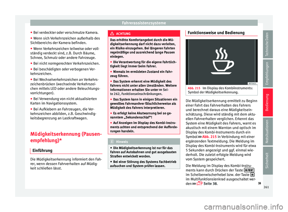 Seat Ateca 2017  Betriebsanleitung (in German) Fahrerassistenzsysteme
● Bei 
v
erdeckter oder verschmutze Kamera.
● Wenn sich Verkehrszeichen außerhalb des
Sichtber
 eichs der Kamera befinden.
● Wenn Verkehrszeichen teilweise oder voll-
st�