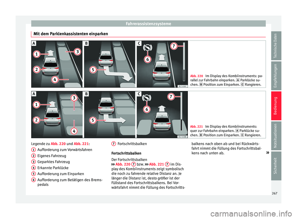 Seat Ateca 2017 Betriebsanleitung (in German) Fahrerassistenzsysteme
Mit dem Parklenkassistenten einparken Abb. 220
Im Display des Kombiinstruments: pa-
ral l
el zur Fahrbahn einparken. Parklücke su-
chen. Position zum Einparken. Seat Ateca 2017 Betriebsanleitung (in German) Fahrerassistenzsysteme
Mit dem Parklenkassistenten einparken Abb. 220
Im Display des Kombiinstruments: pa-
ral l
el zur Fahrbahn einparken. Parklücke su-
chen. Position zum Einparken. 