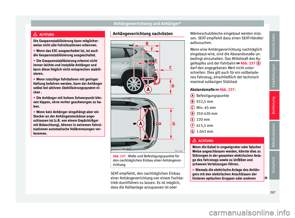 Seat Ateca 2017 Betriebsanleitung (in German) Anhängevorrichtung und Anhänger*
ACHTUNG
Die Gespannstabilisierung kann möglicher-
wei se nic
ht alle Fahrsituationen erkennen.
● Wenn das ESC ausgeschaltet ist, ist auch
die Gesp
annstabilisier Seat Ateca 2017 Betriebsanleitung (in German) Anhängevorrichtung und Anhänger*
ACHTUNG
Die Gespannstabilisierung kann möglicher-
wei se nic
ht alle Fahrsituationen erkennen.
● Wenn das ESC ausgeschaltet ist, ist auch
die Gesp
annstabilisier