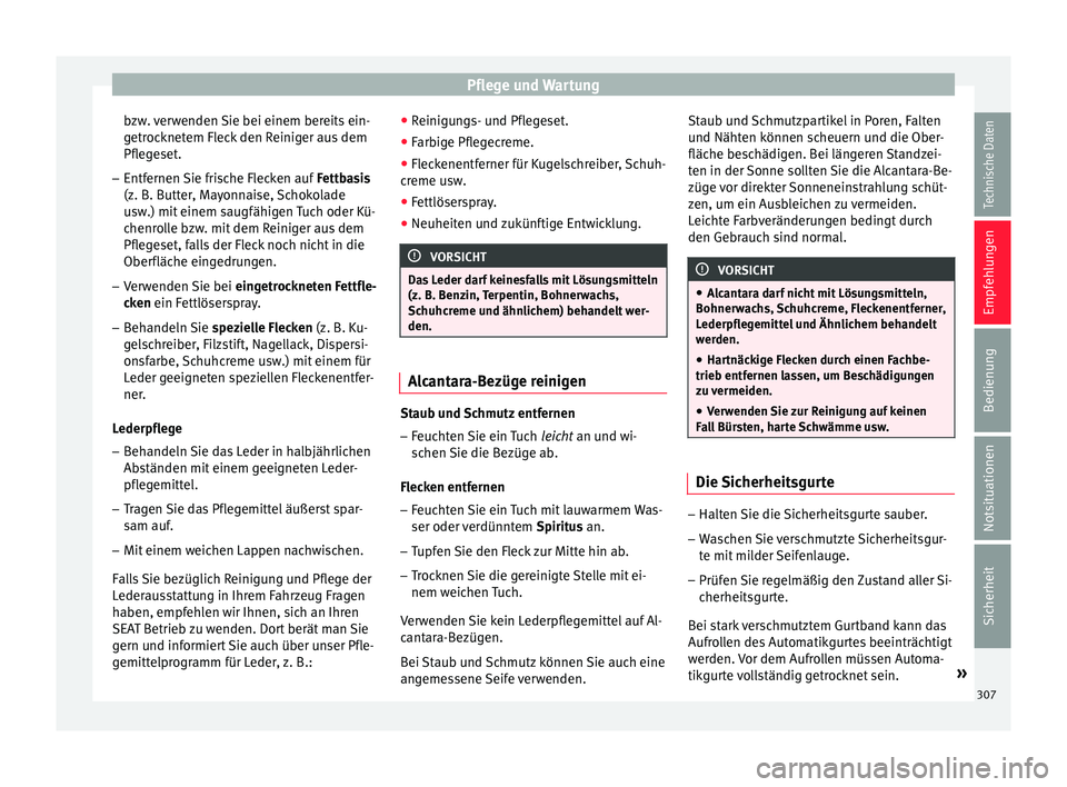 Seat Ateca 2017  Betriebsanleitung (in German) Pflege und Wartung
bzw. verwenden Sie bei einem bereits ein-
g etr
oc
knetem Fleck den Reiniger aus dem
Pflegeset.
– Entfernen Sie frische Flecken auf  Fettb
 asis
(z. B. Butter, Mayonnaise, Schokol