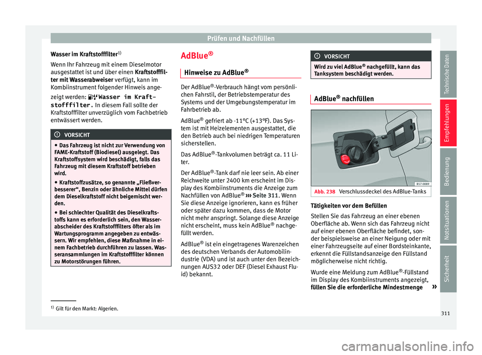 Seat Ateca 2017  Betriebsanleitung (in German) Prüfen und Nachfüllen
Wasser im Kraftstofffilter 1)
W enn Ihr F
ahr
zeug mit einem Dieselmotor
ausgestattet ist und über einen  Kraftstofffil-
ter mit Wasserabweiser  verfügt, kann im
Kombiinstrum
