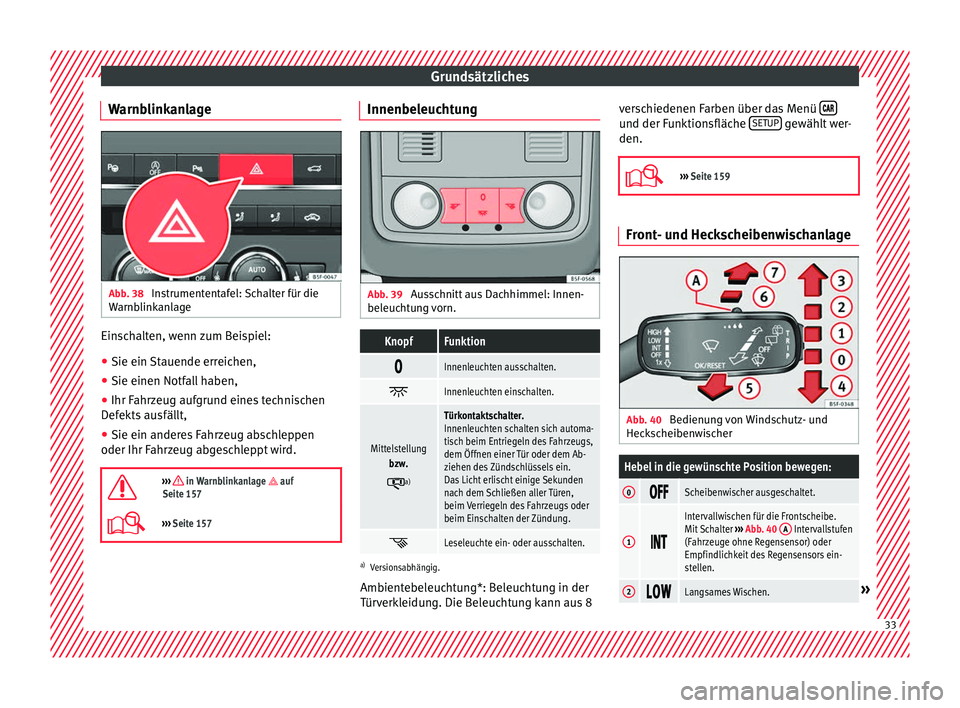 Seat Ateca 2017 Betriebsanleitung (in German) Grundsätzliches
Warnblinkanlage Abb. 38
Instrumententafel: Schalter für die
W arnb
link
anlage Einschalten, wenn zum Beispiel:
●
Sie ein Stauende erreichen,
● Sie einen Notfall haben,
● Ihr F Seat Ateca 2017 Betriebsanleitung (in German) Grundsätzliches
Warnblinkanlage Abb. 38
Instrumententafel: Schalter für die
W arnb
link
anlage Einschalten, wenn zum Beispiel:
●
Sie ein Stauende erreichen,
● Sie einen Notfall haben,
● Ihr F