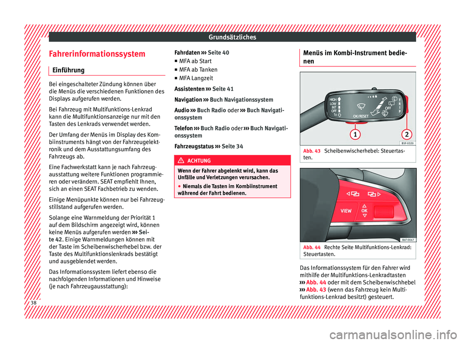 Seat Ateca 2017 Betriebsanleitung (in German) Grundsätzliches
Fahrerinformationssystem Einführu n
g Bei eingeschalteter Zündung können über
die Menüs
die
verschiedenen Funktionen des
Displays aufgerufen werden.
Bei Fahrzeug mit Multifunkt Seat Ateca 2017 Betriebsanleitung (in German) Grundsätzliches
Fahrerinformationssystem Einführu n
g Bei eingeschalteter Zündung können über
die Menüs
die
verschiedenen Funktionen des
Displays aufgerufen werden.
Bei Fahrzeug mit Multifunkt