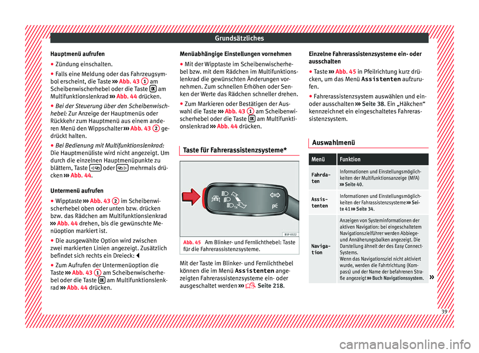 Seat Ateca 2017 Betriebsanleitung (in German) Grundsätzliches
Hauptmenü aufrufen
● Zündung einschalten.
● Falls eine Meldung oder das Fahrzeugsym-
bo l
er
scheint, die Taste ››› Abb. 43 1 am
Sc heiben
w
ischerhebel oder die Taste Seat Ateca 2017 Betriebsanleitung (in German) Grundsätzliches
Hauptmenü aufrufen
● Zündung einschalten.
● Falls eine Meldung oder das Fahrzeugsym-
bo l
er
scheint, die Taste ››› Abb. 43 1 am
Sc heiben
w
ischerhebel oder die Taste