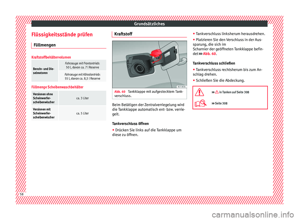 Seat Ateca 2017  Betriebsanleitung (in German) Grundsätzliches
Flüssigkeitsstände prüfen Fül lmen
g
en
Kraftstoffbehältervolumen
Benzin- und Die-
selmotoren
Fahrzeuge mit Frontantrieb :
50 l, davon ca. 7 l Reserve
Fahrzeuge mit Allradantrieb