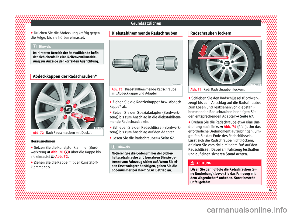 Seat Ateca 2017  Betriebsanleitung (in German) Grundsätzliches
● Drüc k
en 
Sie die Abdeckung kräftig gegen
die Felge, bis sie hörbar einrastet. Hinweis
Im hinteren Bereich der Radvollblende befin-
det s ic

h ebenfalls eine Reifenventilmark