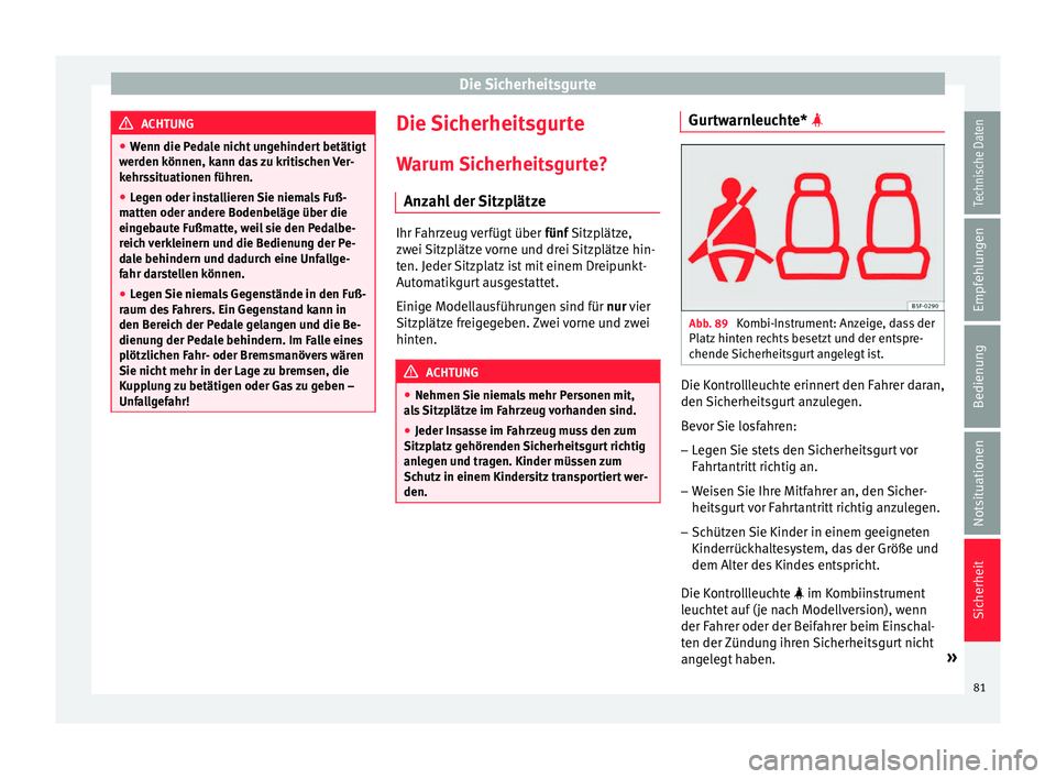 Seat Ateca 2017 Betriebsanleitung (in German) Die Sicherheitsgurte
ACHTUNG
● Wenn die P ed
ale nicht ungehindert betätigt
werden können, kann das zu kritischen Ver-
kehrssituationen führen.
● Legen oder installieren Sie niemals Fuß-
matte Seat Ateca 2017 Betriebsanleitung (in German) Die Sicherheitsgurte
ACHTUNG
● Wenn die P ed
ale nicht ungehindert betätigt
werden können, kann das zu kritischen Ver-
kehrssituationen führen.
● Legen oder installieren Sie niemals Fuß-
matte