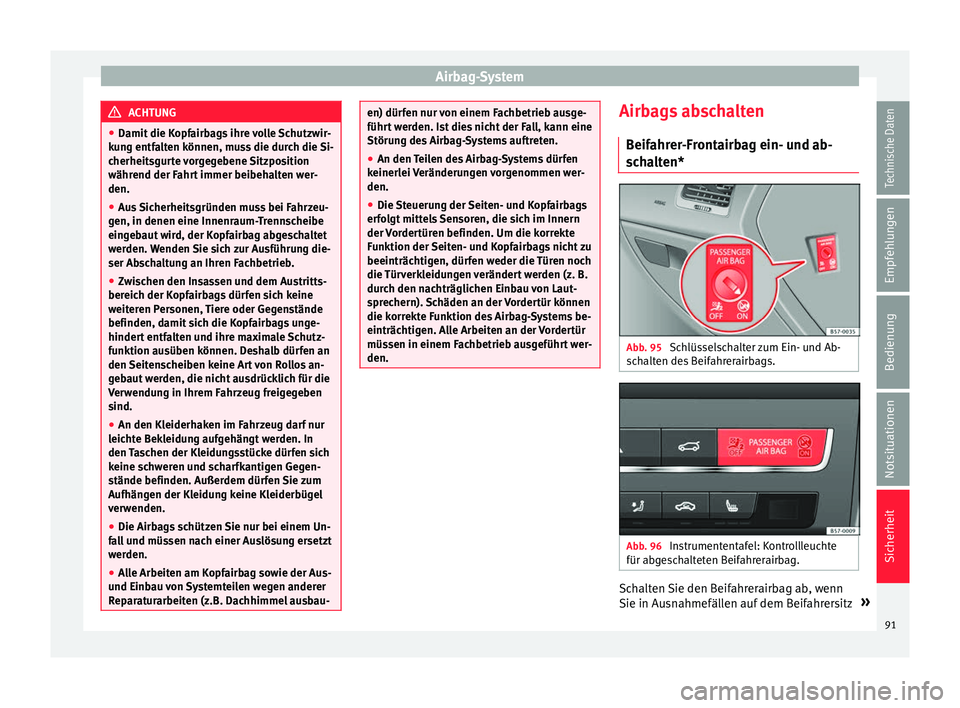 Seat Ateca 2017 Betriebsanleitung (in German) Airbag-System
ACHTUNG
● Damit die K opf
airbags ihre volle Schutzwir-
kung entfalten können, muss die durch die Si-
cherheitsgurte vorgegebene Sitzposition
während der Fahrt immer beibehalten wer- Seat Ateca 2017 Betriebsanleitung (in German) Airbag-System
ACHTUNG
● Damit die K opf
airbags ihre volle Schutzwir-
kung entfalten können, muss die durch die Si-
cherheitsgurte vorgegebene Sitzposition
während der Fahrt immer beibehalten wer-