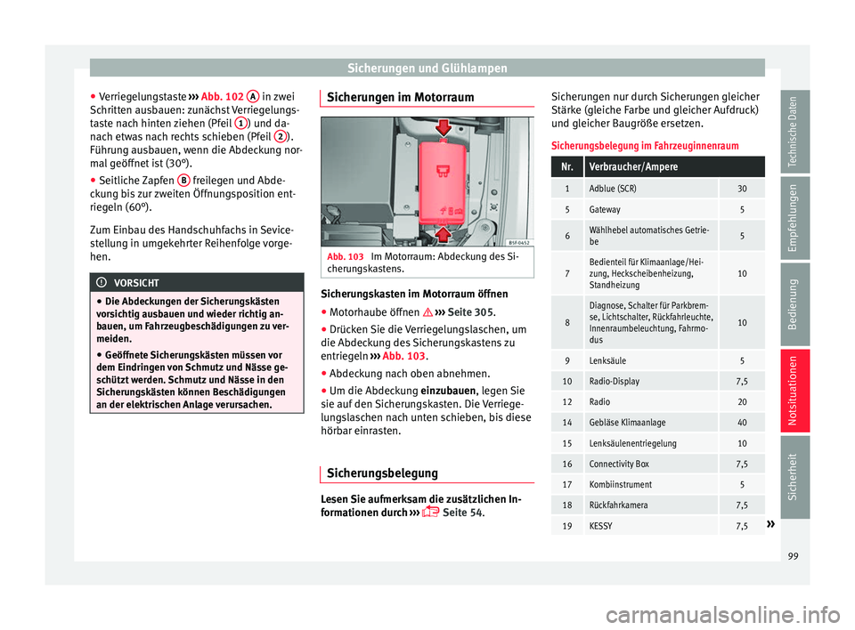 Seat Ateca 2016  Betriebsanleitung (in German) Sicherungen und Glühlampen
● Verrie
g
elungstaste  ››› Abb. 102  A  in zwei
Sc hritt
en au
sbauen: zunächst Verriegelungs-
taste nach hinten ziehen (Pfeil  1 ) und da-
n ac
h etw

as nach re