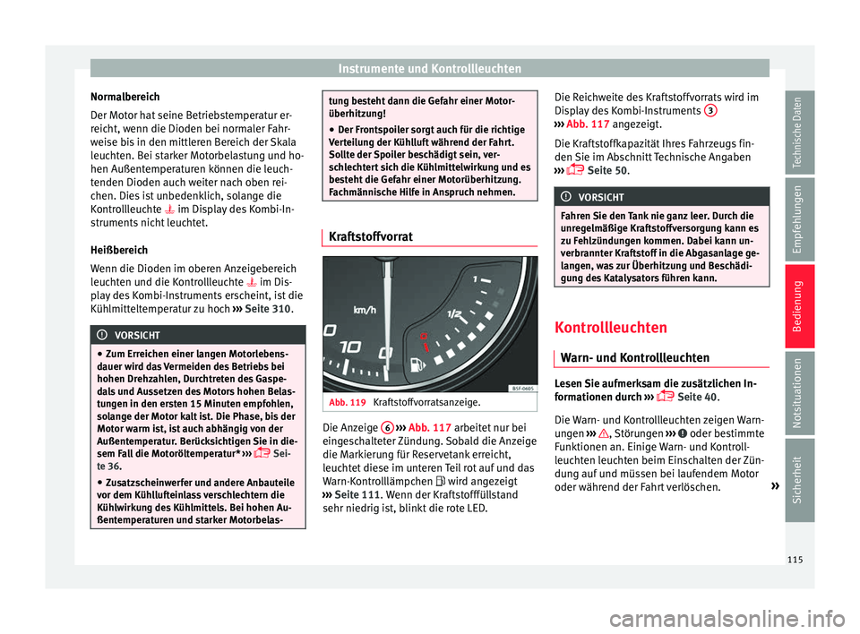 Seat Ateca 2016 Betriebsanleitung (in German) Instrumente und Kontrollleuchten
Normalbereich
D er Mot
or h
at seine Betriebstemperatur er-
reicht, wenn die Dioden bei normaler Fahr-
weise bis in den mittleren Bereich der Skala
leuchten. Bei stark Seat Ateca 2016 Betriebsanleitung (in German) Instrumente und Kontrollleuchten
Normalbereich
D er Mot
or h
at seine Betriebstemperatur er-
reicht, wenn die Dioden bei normaler Fahr-
weise bis in den mittleren Bereich der Skala
leuchten. Bei stark