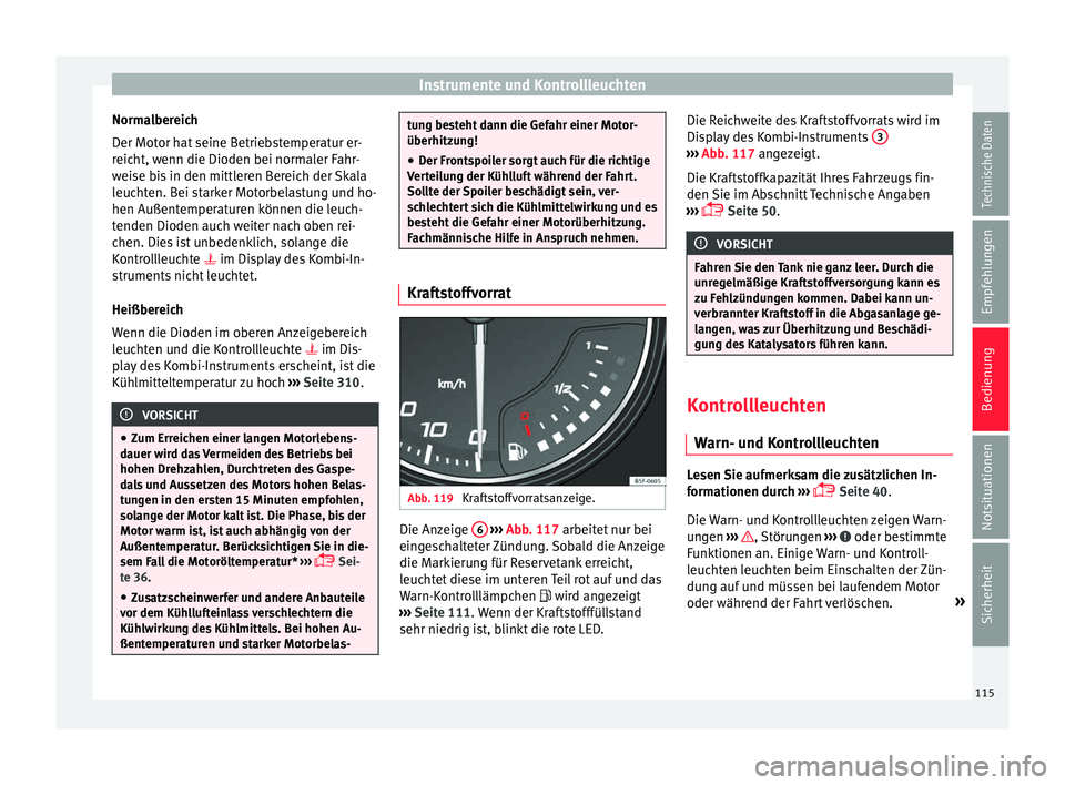 Seat Ateca 2016  Betriebsanleitung (in German) Instrumente und Kontrollleuchten
Normalbereich
D er Mot
or h
at seine Betriebstemperatur er-
reicht, wenn die Dioden bei normaler Fahr-
weise bis in den mittleren Bereich der Skala
leuchten. Bei stark