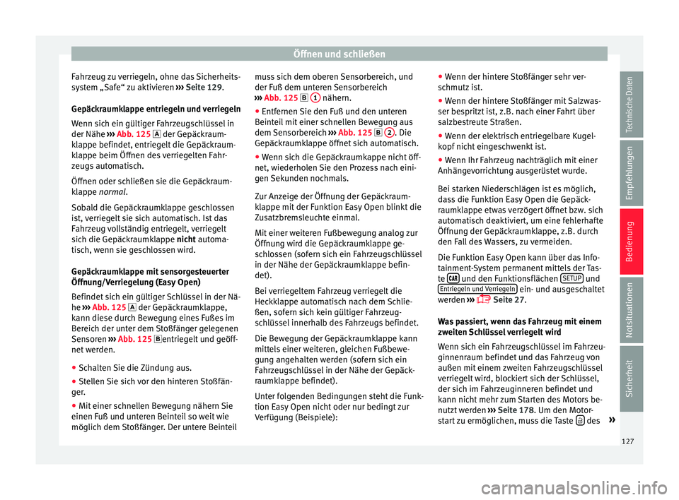 Seat Ateca 2016  Betriebsanleitung (in German) Öffnen und schließen
Fahrzeug zu verriegeln, ohne das Sicherheits-
sy s
t
em „Safe“ zu aktivieren  ››› Seite 129.
Gepäckraumklappe entriegeln und verriegeln
Wenn sich ein gültiger Fahrze