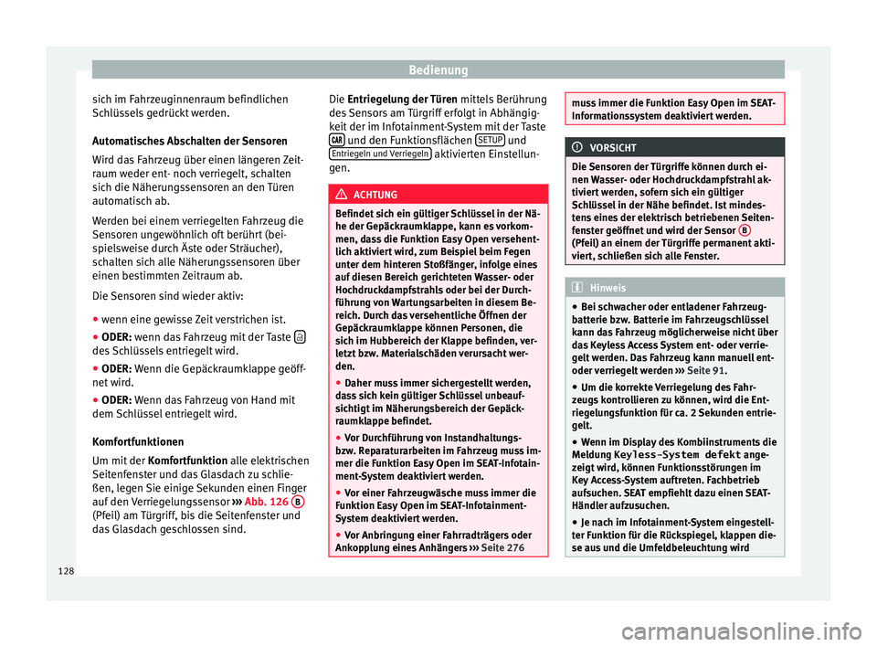 Seat Ateca 2016  Betriebsanleitung (in German) Bedienung
sich im Fahrzeuginnenraum befindlichen
Sc h
lüs
sels gedrückt werden.
Automatisches Abschalten der Sensoren
Wird das Fahrzeug über einen längeren Zeit-
raum weder ent- noch verriegelt, s