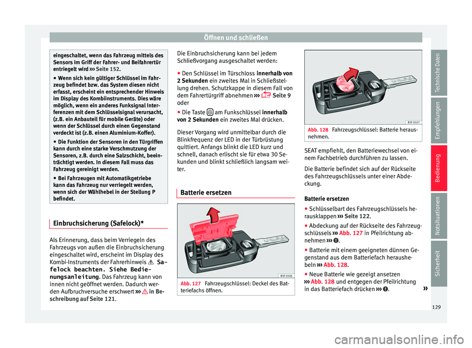 Seat Ateca 2016  Betriebsanleitung (in German) Öffnen und schließen
eingeschaltet, wenn das Fahrzeug mittels des
Sensor
s
 im Griff der Fahrer- und Beifahrertür
entriegelt wird  ››› Seite 152.
● Wenn sich kein gültiger Schlüssel im Fa