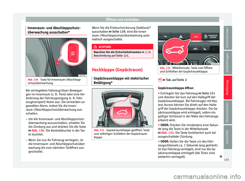 Seat Ateca 2016 Betriebsanleitung (in German) Öffnen und schließen
Innenraum- und Abschleppschutz-
über w
ac
hung ausschalten* Abb. 130
Taste für Innenraum-/Abschlepp-
s c
hutzüber
wachung Bei verriegeltem Fahrzeug lösen Bewegun-
g
en im Seat Ateca 2016 Betriebsanleitung (in German) Öffnen und schließen
Innenraum- und Abschleppschutz-
über w
ac
hung ausschalten* Abb. 130
Taste für Innenraum-/Abschlepp-
s c
hutzüber
wachung Bei verriegeltem Fahrzeug lösen Bewegun-
g
en im