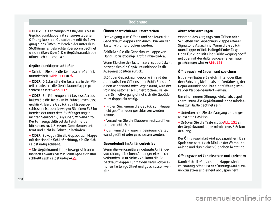 Seat Ateca 2016  Betriebsanleitung (in German) Bedienung
● ODER: B ei F
ahr
zeugen mit Keyless Access
Gepäckraumklappe mit sensorgesteuerter
Öffnung kann der Gepäckraum mittels Bewe-
gung eines Fußes im Bereich der unter dem
Stoßfänger ang
