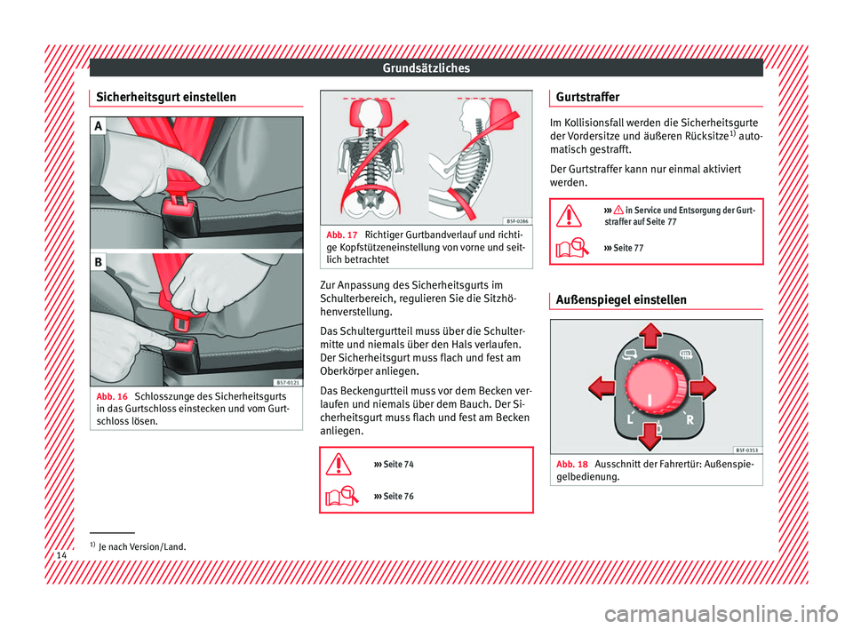 Seat Ateca 2016  Betriebsanleitung (in German) Grundsätzliches
Sicherheitsgurt einstellen Abb. 16 
Schlosszunge des Sicherheitsgurts
in d a
s
 Gurtschloss einstecken und vom Gurt-
schloss lösen. Abb. 17 
Richtiger Gurtbandverlauf und richti-
ge 