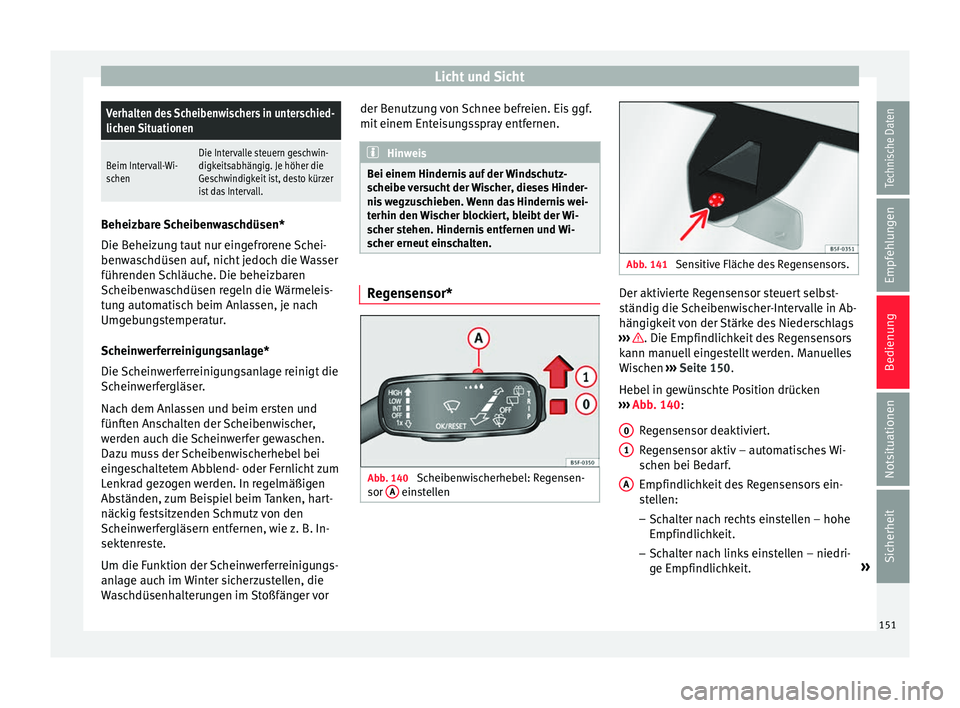 Seat Ateca 2016 Betriebsanleitung (in German) Licht und SichtVerhalten des Scheibenwischers in unterschied-
lichen Situationen
Beim Intervall-Wi-
schenDie Intervalle steuern geschwin-
digkeitsabhängig. Je höher die
Geschwindigkeit ist, desto k Seat Ateca 2016 Betriebsanleitung (in German) Licht und SichtVerhalten des Scheibenwischers in unterschied-
lichen Situationen
Beim Intervall-Wi-
schenDie Intervalle steuern geschwin-
digkeitsabhängig. Je höher die
Geschwindigkeit ist, desto k