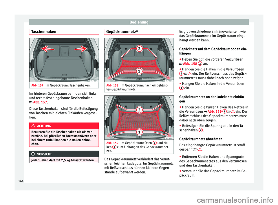 Seat Ateca 2016 Betriebsanleitung (in German) Bedienung
Taschenhaken Abb. 157
Im Gepäckraum: Taschenhaken. Im hinteren Gepäckraum befinden sich links
u
nd r
ec
hts fest eingebaute Taschenhaken
››› Abb. 157.
Diese Taschenhaken sind für Seat Ateca 2016 Betriebsanleitung (in German) Bedienung
Taschenhaken Abb. 157
Im Gepäckraum: Taschenhaken. Im hinteren Gepäckraum befinden sich links
u
nd r
ec
hts fest eingebaute Taschenhaken
››› Abb. 157.
Diese Taschenhaken sind für
