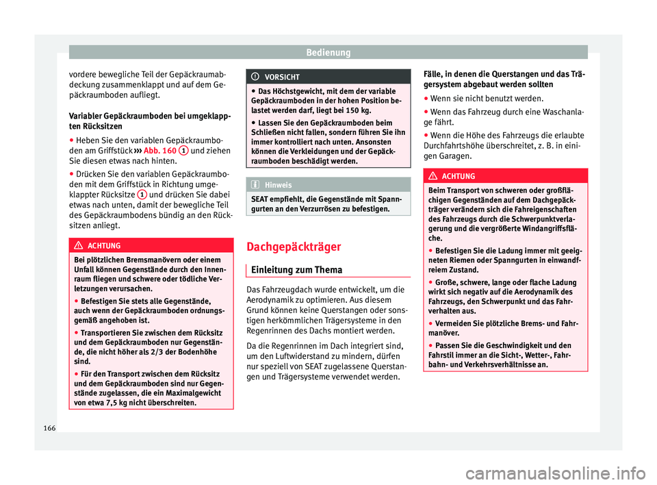 Seat Ateca 2016 Betriebsanleitung (in German) Bedienung
vordere bewegliche Teil der Gepäckraumab-
dec k
u
ng zusammenklappt und auf dem Ge-
päckraumboden aufliegt.
Variabler Gepäckraumboden bei umgeklapp-
ten Rücksitzen
● Heben Sie den vari Seat Ateca 2016 Betriebsanleitung (in German) Bedienung
vordere bewegliche Teil der Gepäckraumab-
dec k
u
ng zusammenklappt und auf dem Ge-
päckraumboden aufliegt.
Variabler Gepäckraumboden bei umgeklapp-
ten Rücksitzen
● Heben Sie den vari