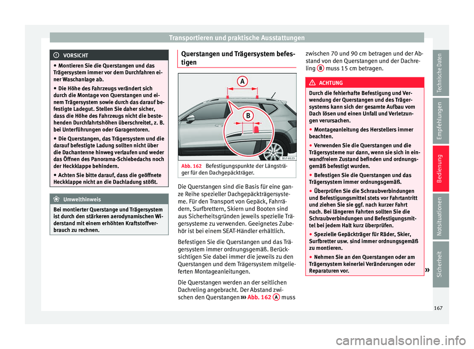 Seat Ateca 2016  Betriebsanleitung (in German) Transportieren und praktische Ausstattungen
VORSICHT
● Montieren  Sie die Quer
stangen und das
Trägersystem immer vor dem Durchfahren ei-
ner Waschanlage ab.
● Die Höhe des Fahrzeugs verändert 
