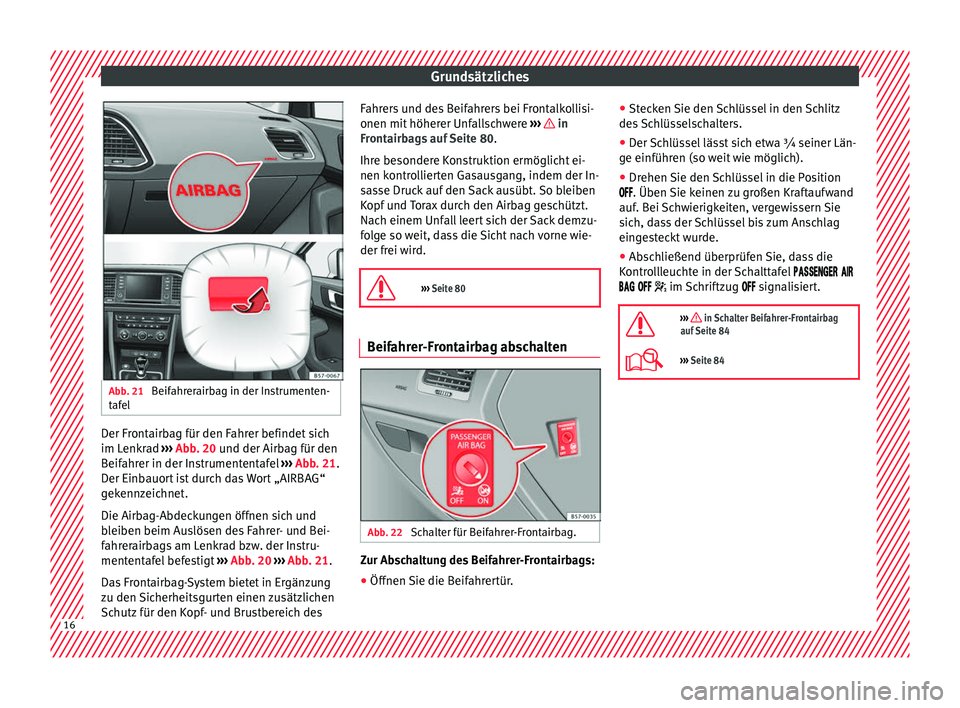Seat Ateca 2016  Betriebsanleitung (in German) Grundsätzliches
Abb. 21 
Beifahrerairbag in der Instrumenten-
t af el Der Frontairbag für den Fahrer befindet sich
im L
enk
r
ad ››› Abb. 20 und der Airbag für den
Beifahrer in der Instrument