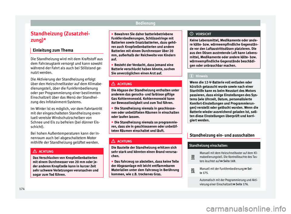 Seat Ateca 2016  Betriebsanleitung (in German) Bedienung
Standheizung (Zusatzhei-
z u
n
g)*
Einleitung zum Thema Die Standheizung wird mit dem Kraftstoff aus
dem Fahr
z

eugtank versorgt und kann sowohl
während der Fahrt als auch bei Stillstand g