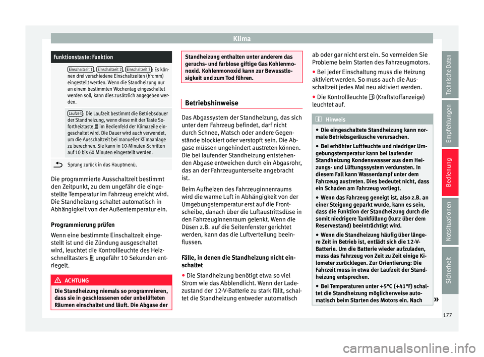 Seat Ateca 2016 Betriebsanleitung (in German) KlimaFunktionstaste: Funktion
Einschaltzeit 1,
Einschaltzeit 2, Einschaltzeit 3: Es kön-
nen drei verschiedene Einschaltzeiten (hh:mm)
eingestellt werden. Wenn die Standheizung nur
an einem bestimm Seat Ateca 2016 Betriebsanleitung (in German) KlimaFunktionstaste: Funktion
Einschaltzeit 1,
Einschaltzeit 2, Einschaltzeit 3: Es kön-
nen drei verschiedene Einschaltzeiten (hh:mm)
eingestellt werden. Wenn die Standheizung nur
an einem bestimm