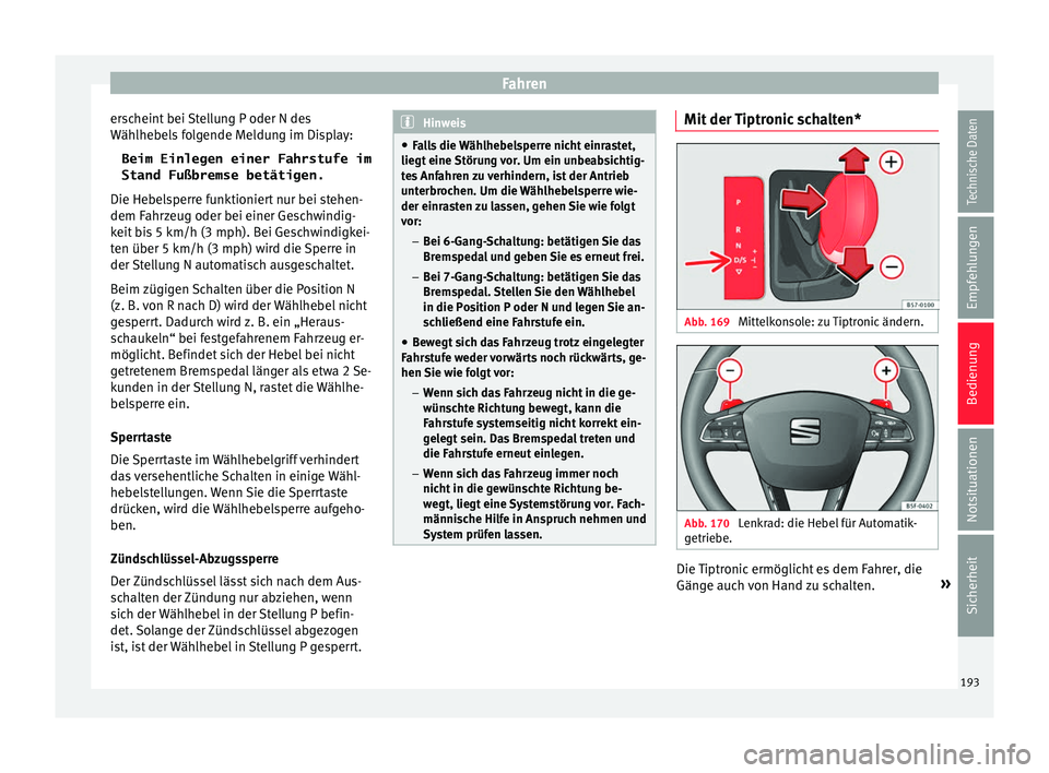Seat Ateca 2016 Betriebsanleitung (in German) Fahren
erscheint bei Stellung P oder N des
W äh
lhe
bels folgende Meldung im Display:
Beim Einlegen einer Fahrstufe im
Stand Fußbremse betätigen.
Die Hebelsperre funktioniert nur bei stehen-
dem Fa Seat Ateca 2016 Betriebsanleitung (in German) Fahren
erscheint bei Stellung P oder N des
W äh
lhe
bels folgende Meldung im Display:
Beim Einlegen einer Fahrstufe im
Stand Fußbremse betätigen.
Die Hebelsperre funktioniert nur bei stehen-
dem Fa