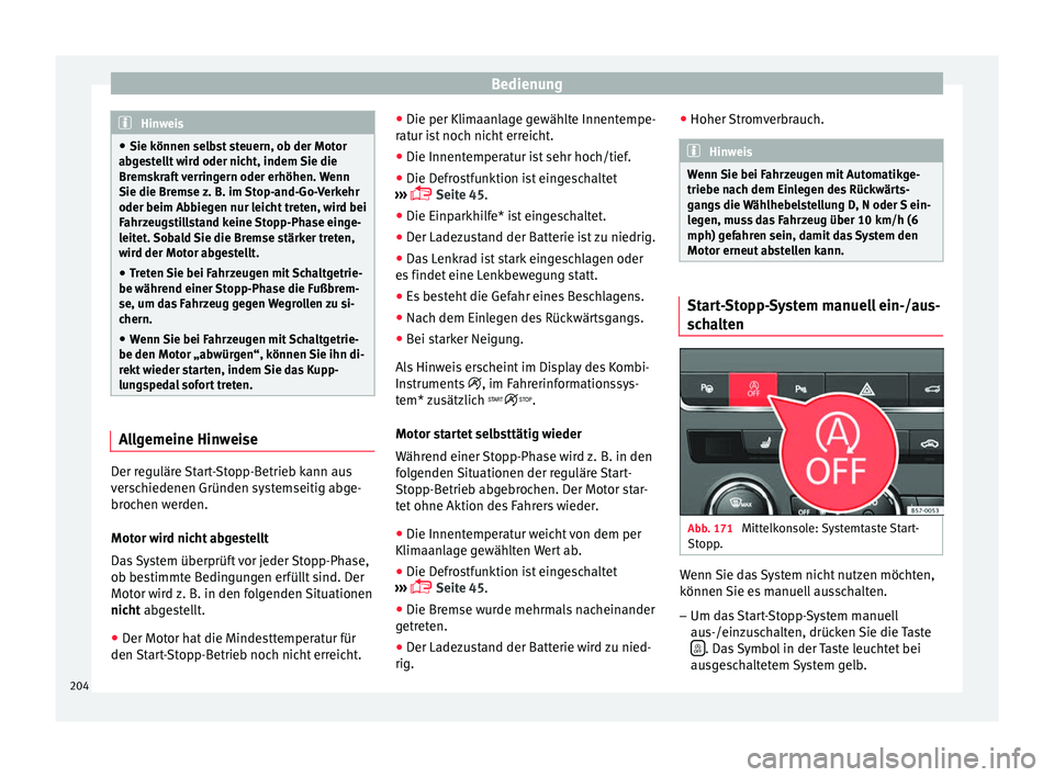 Seat Ateca 2016 Betriebsanleitung (in German) Bedienung
Hinweis
● Sie können sel b
st steuern, ob der Motor
abgestellt wird oder nicht, indem Sie die
Bremskraft verringern oder erhöhen. Wenn
Sie die Bremse z. B. im Stop-and-Go-Verkehr
oder be Seat Ateca 2016 Betriebsanleitung (in German) Bedienung
Hinweis
● Sie können sel b
st steuern, ob der Motor
abgestellt wird oder nicht, indem Sie die
Bremskraft verringern oder erhöhen. Wenn
Sie die Bremse z. B. im Stop-and-Go-Verkehr
oder be