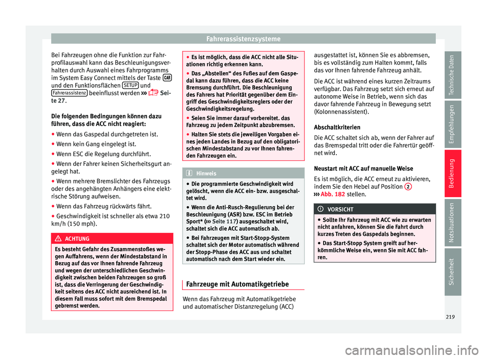 Seat Ateca 2016 Betriebsanleitung (in German) Fahrerassistenzsysteme
Bei Fahrzeugen ohne die Funktion zur Fahr-
pr ofi
l
auswahl kann das Beschleunigungsver-
halten durch Auswahl eines Fahrprogramms
im System Easy Connect mittels der Taste Seat Ateca 2016 Betriebsanleitung (in German) Fahrerassistenzsysteme
Bei Fahrzeugen ohne die Funktion zur Fahr-
pr ofi
l
auswahl kann das Beschleunigungsver-
halten durch Auswahl eines Fahrprogramms
im System Easy Connect mittels der Taste 