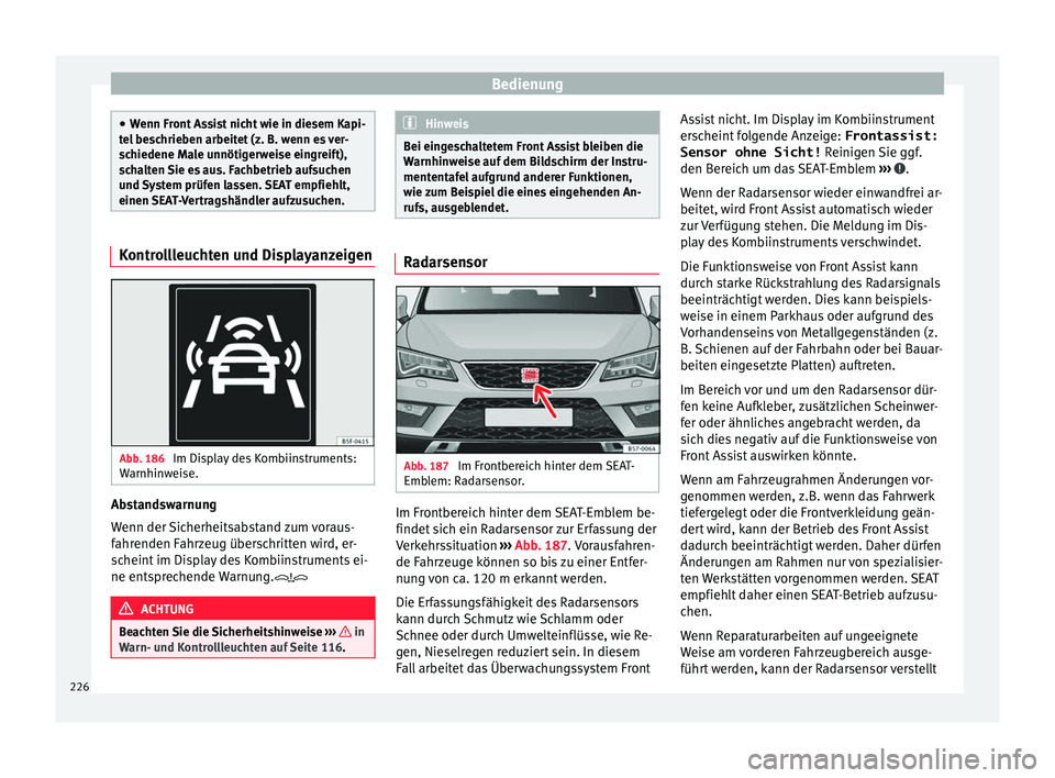 Seat Ateca 2016 Betriebsanleitung (in German) Bedienung
●
Wenn Fr ont
Assist nicht wie in diesem Kapi-
tel beschrieben arbeitet (z. B. wenn es ver-
schiedene Male unnötigerweise eingreift),
schalten Sie es aus. Fachbetrieb aufsuchen
und Syste Seat Ateca 2016 Betriebsanleitung (in German) Bedienung
●
Wenn Fr ont
Assist nicht wie in diesem Kapi-
tel beschrieben arbeitet (z. B. wenn es ver-
schiedene Male unnötigerweise eingreift),
schalten Sie es aus. Fachbetrieb aufsuchen
und Syste