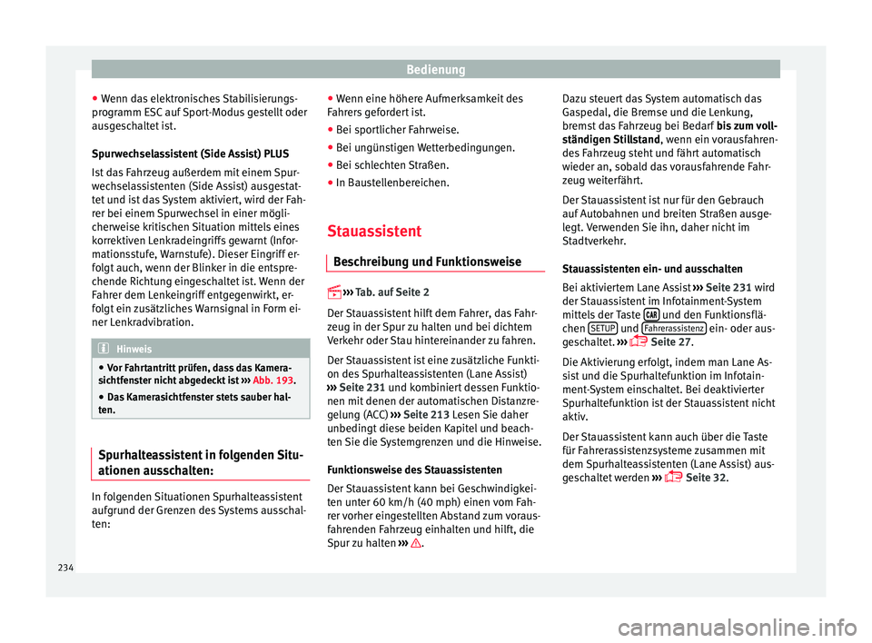 Seat Ateca 2016  Betriebsanleitung (in German) Bedienung
● Wenn d
a
s elektronisches Stabilisierungs-
programm ESC auf Sport-Modus gestellt oder
ausgeschaltet ist.
Spurwechselassistent (Side Assist) PLUS
Ist das Fahrzeug außerdem mit einem Spur