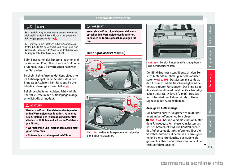 Seat Ateca 2016 Betriebsanleitung (in German) Fahrerassistenzsysteme
Blinkt
Es ist ein Fahrzeug im toten Winkel erkannt worden und
gleichzeitig ist der Blinker in Richtung des erkannten
Fahrzeuges gesetzt worden
›››
.
Bei Fahrzeugen, d Seat Ateca 2016 Betriebsanleitung (in German) Fahrerassistenzsysteme
Blinkt
Es ist ein Fahrzeug im toten Winkel erkannt worden und
gleichzeitig ist der Blinker in Richtung des erkannten
Fahrzeuges gesetzt worden
›››
.
Bei Fahrzeugen, d