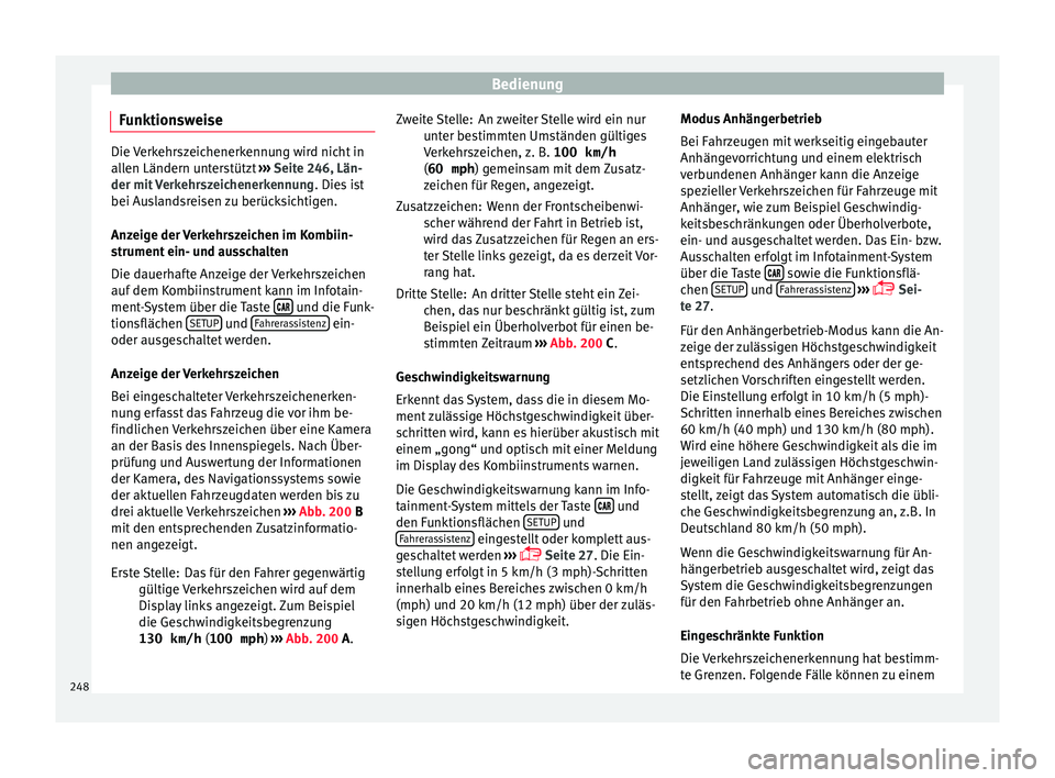 Seat Ateca 2016  Betriebsanleitung (in German) Bedienung
Funktionsweise Die Verkehrszeichenerkennung wird nicht in
all
en Ländern u
nterstützt ››› Seite 246, Län-
der mit Verkehrszeichenerkennung . Dies ist
bei Auslandsreisen zu berücksi