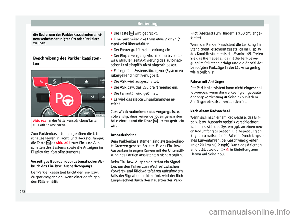 Seat Ateca 2016 Betriebsanleitung (in German) Bedienung
die Bedienung des Parklenkassistenten an ei-
nem v
erk
ehrsberuhigten Ort oder Parkplatz
zu üben. Beschreibung des Parklenkassisten-
ten
Abb. 202
In der Mittelkonsole oben: Taster
für P a Seat Ateca 2016 Betriebsanleitung (in German) Bedienung
die Bedienung des Parklenkassistenten an ei-
nem v
erk
ehrsberuhigten Ort oder Parkplatz
zu üben. Beschreibung des Parklenkassisten-
ten
Abb. 202
In der Mittelkonsole oben: Taster
für P a