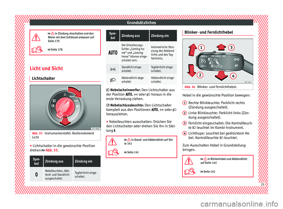 Seat Ateca 2016  Betriebsanleitung (in German) Grundsätzliches
›››  in Zündung einschalten und den
Motor mit dem Schlüssel anlassen auf
Seite 179
›››  Seite 178 Licht und Sicht
Licht s

chalter Abb. 35 
Instrumententafel: Bedi