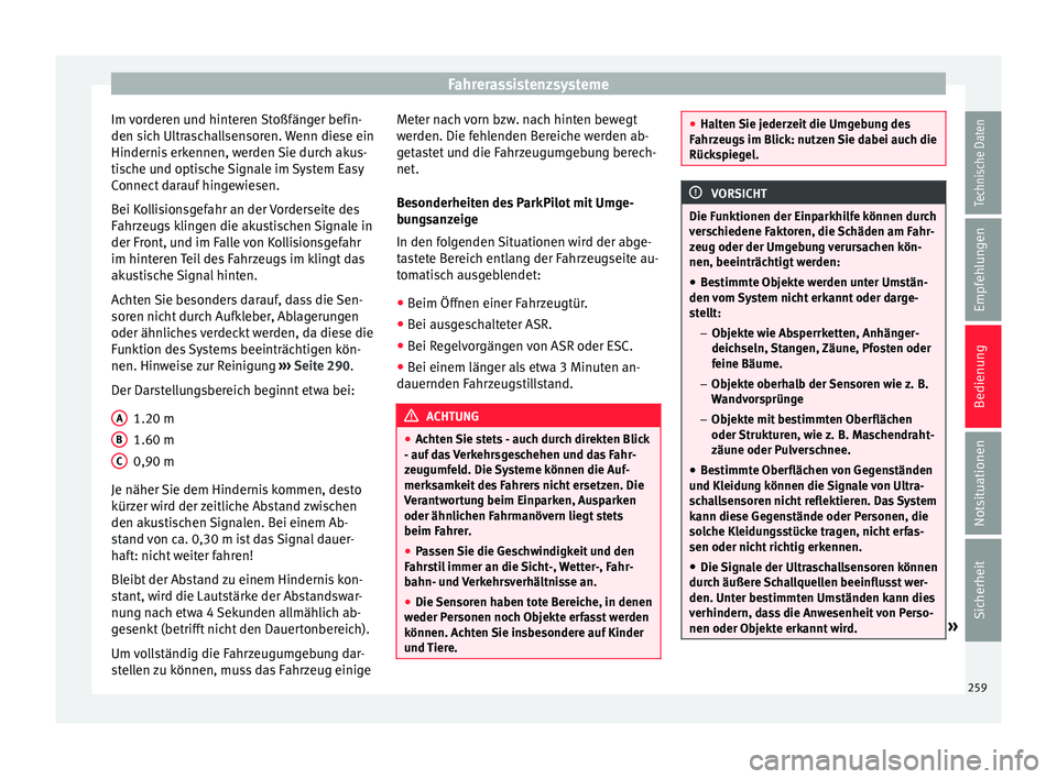 Seat Ateca 2016 Betriebsanleitung (in German) Fahrerassistenzsysteme
Im vorderen und hinteren Stoßfänger befin-
den s ic
h Ultr
aschallsensoren. Wenn diese ein
Hindernis erkennen, werden Sie durch akus-
tische und optische Signale im System Eas Seat Ateca 2016 Betriebsanleitung (in German) Fahrerassistenzsysteme
Im vorderen und hinteren Stoßfänger befin-
den s ic
h Ultr
aschallsensoren. Wenn diese ein
Hindernis erkennen, werden Sie durch akus-
tische und optische Signale im System Eas