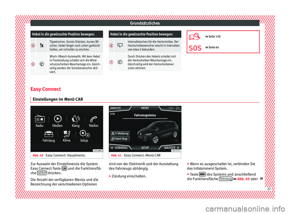 Seat Ateca 2016  Betriebsanleitung (in German) GrundsätzlichesHebel in die gewünschte Position bewegen:
4
Tippwischen. Kurzes Drücken, kurzes Wi-
schen. Hebel länger nach unten gedrückt
halten, um schneller zu wischen.
5

Wisch-/Wasc