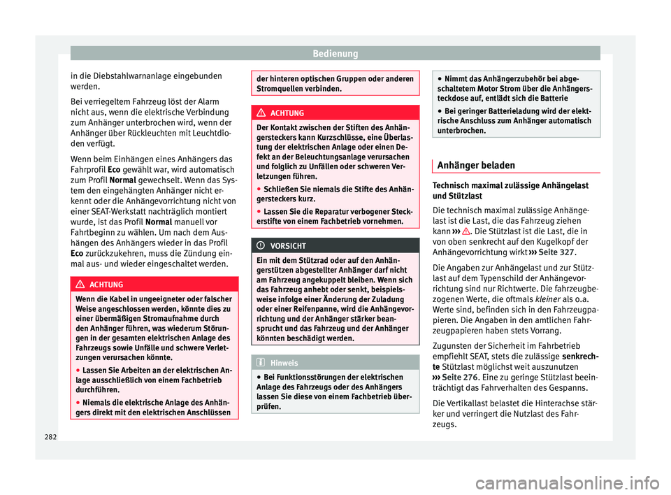 Seat Ateca 2016 Betriebsanleitung (in German) Bedienung
in die Diebstahlwarnanlage eingebunden
w er
den.
B
ei verriegeltem Fahrzeug löst der Alarm
nicht aus, wenn die elektrische Verbindung
zum Anhänger unterbrochen wird, wenn der
Anhänger üb Seat Ateca 2016 Betriebsanleitung (in German) Bedienung
in die Diebstahlwarnanlage eingebunden
w er
den.
B
ei verriegeltem Fahrzeug löst der Alarm
nicht aus, wenn die elektrische Verbindung
zum Anhänger unterbrochen wird, wenn der
Anhänger üb