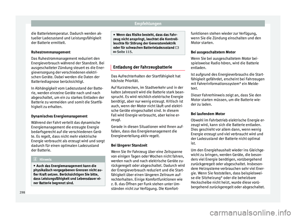 Seat Ateca 2016 Betriebsanleitung (in German) Empfehlungen
die Batterietemperatur. Dadurch werden ak-
t uel
l
er Ladezustand und Leistungsfähigkeit
der Batterie ermittelt.
Ruhestrommanagement
Das Ruhestrommanagement reduziert den
Energieverbrauc Seat Ateca 2016 Betriebsanleitung (in German) Empfehlungen
die Batterietemperatur. Dadurch werden ak-
t uel
l
er Ladezustand und Leistungsfähigkeit
der Batterie ermittelt.
Ruhestrommanagement
Das Ruhestrommanagement reduziert den
Energieverbrauc