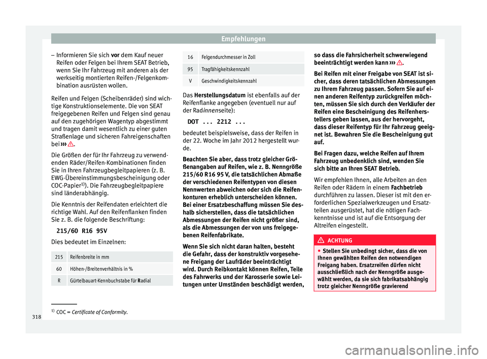 Seat Ateca 2016 Betriebsanleitung (in German) Empfehlungen
– Inf ormier
en
Sie sich vor dem Kauf neuer
Reifen oder Felgen bei Ihrem SEAT Betrieb,
wenn Sie Ihr Fahrzeug mit anderen als der
werkseitig montierten Reifen-/Felgenkom-
bination ausr Seat Ateca 2016 Betriebsanleitung (in German) Empfehlungen
– Inf ormier
en
Sie sich vor dem Kauf neuer
Reifen oder Felgen bei Ihrem SEAT Betrieb,
wenn Sie Ihr Fahrzeug mit anderen als der
werkseitig montierten Reifen-/Felgenkom-
bination ausr