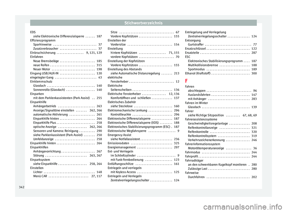 Seat Ateca 2016  Betriebsanleitung (in German) Stichwortverzeichnis
EDS siehe 
El
ektronische Differenzialsperre  . . . . . . 187
Effizienzprogramm Sparhinweise  . . . . . . . . . . . . . . . . . . . . . . . . . . . 37
Zusatzverbraucher  . . . . .