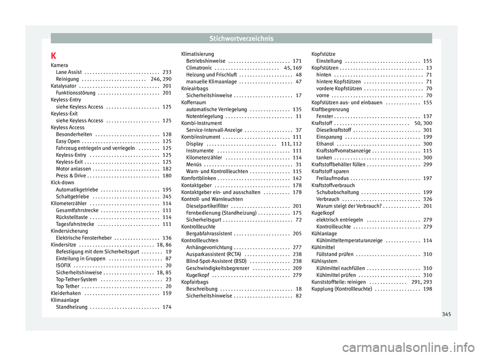 Seat Ateca 2016  Betriebsanleitung (in German) Stichwortverzeichnis
K
K amer
a
Lane As
sist  . . . . . . . . . . . . . . . . . . . . . . . . . . . . 233
Reinigung  . . . . . . . . . . . . . . . . . . . . . . . . 246, 290
Katalysator  . . . . . . .