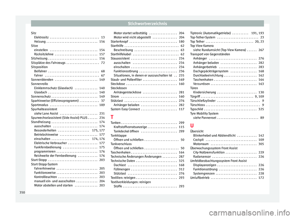 Seat Ateca 2016  Betriebsanleitung (in German) Stichwortverzeichnis
Sitz Elektr
o
sitz  . . . . . . . . . . . . . . . . . . . . . . . . . . . . . . 13
Heizung  . . . . . . . . . . . . . . . . . . . . . . . . . . . . . . . 156
Sitze einstellen  . .
