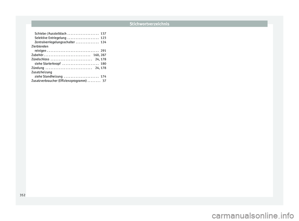 Seat Ateca 2016  Betriebsanleitung (in German) Stichwortverzeichnis
Schiebe-/Ausstelldach  . . . . . . . . . . . . . . . . . . . 137
Sel ektiv
e Entrie
gelung  . . . . . . . . . . . . . . . . . . . 123
Zentralverriegelungsschalter  . . . . . . . .
