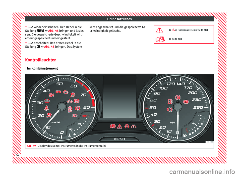 Seat Ateca 2016 Betriebsanleitung (in German) Grundsätzliches
● GRA w ieder ein
s
chalten: Den Hebel in die
Stellung ››› Abb. 48 bringen und loslas-
sen. Die gespeicherte Geschwindigkeit wird
erneut gespeichert und ei Seat Ateca 2016 Betriebsanleitung (in German) Grundsätzliches
● GRA w ieder ein
s
chalten: Den Hebel in die
Stellung ››› Abb. 48 bringen und loslas-
sen. Die gespeicherte Geschwindigkeit wird
erneut gespeichert und ei
